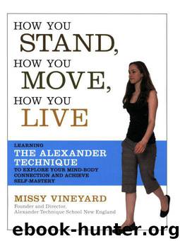 How You Stand, How You Move, How You Live: Learning the Alexander Technique to Explore Your Mind-Body Connection and Achieve Self-Mastery by Vineyard Missy