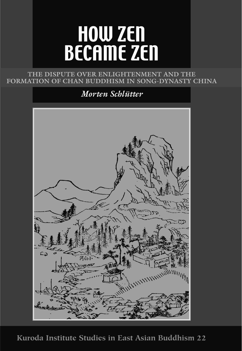 How Zen Became Zen: The Dispute over Enlightenment and the Formation of Chan Buddhism in Song-Dynasty China (Studies in East Asian Buddhism) by Morten Schlutter