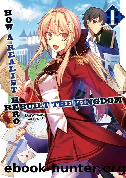 How a Realist Hero Rebuilt the Kingdom: Volume 1 [Parts 1 to 2] by Dojyomaru
