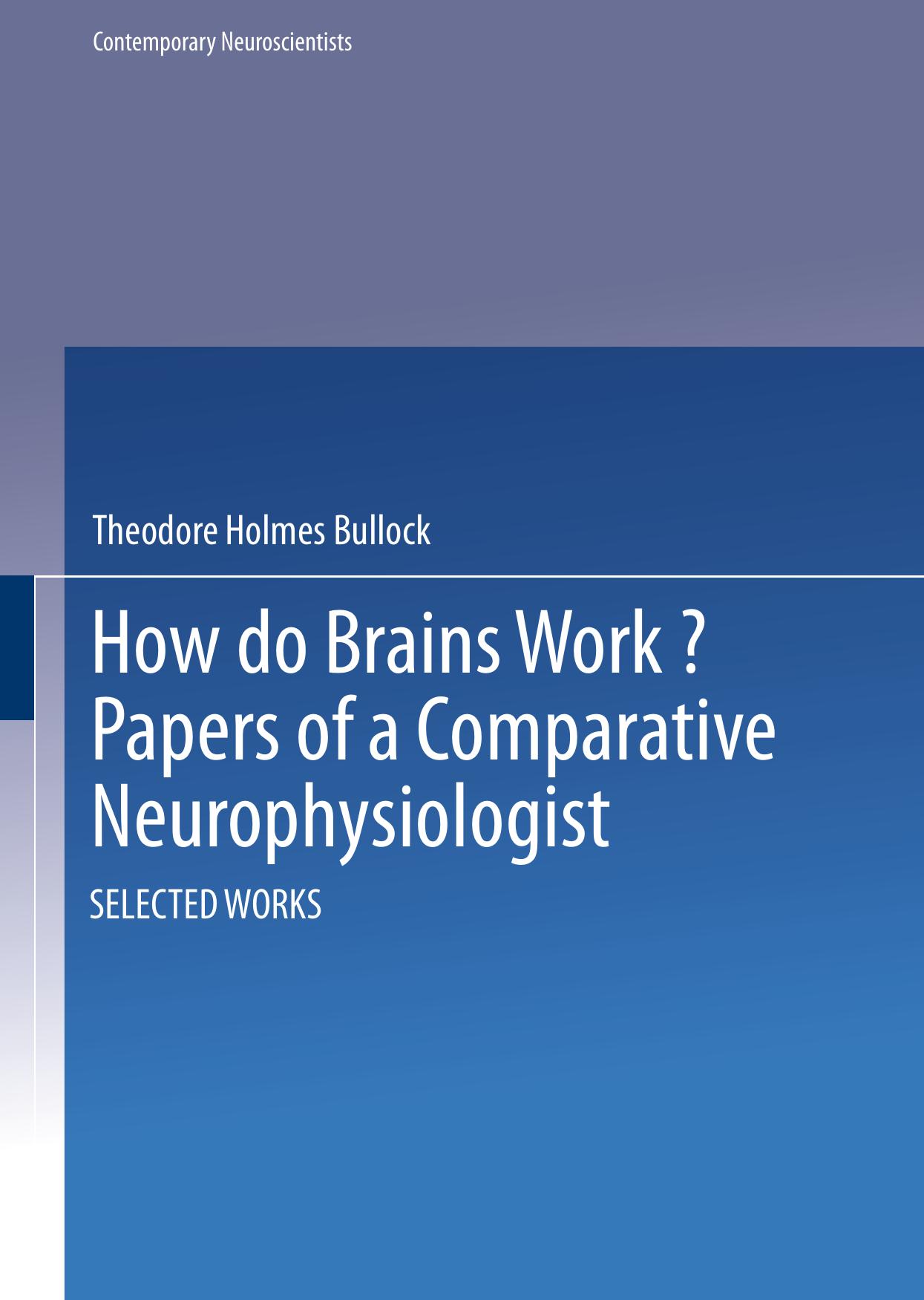How do Brains Work?: Papers of a Comparative Neurophysiologist by Theodore Holmes Bullock (auth.)
