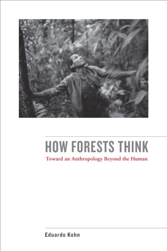 How forests think: toward an anthropology beyond the human by Kohn Eduardo