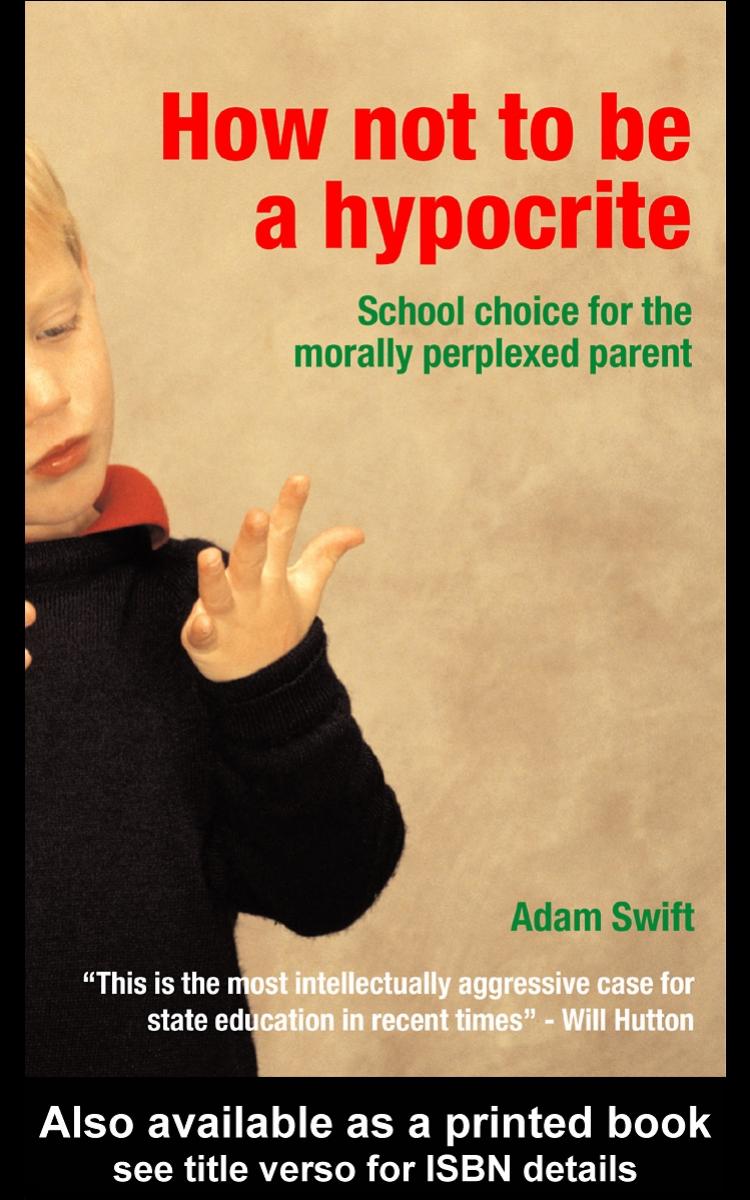 How not to be a Hypocrite: School Choice for the Morally Perplexed by Adam Swift