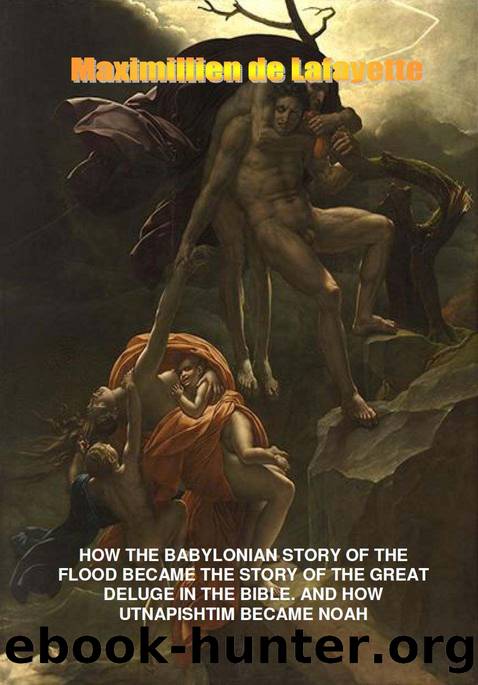 How the Babylonian Story of the Flood Became the Story of the Great Deluge in the Bible. And How Utnapishtim Became Noah by de Lafayette Maximillien