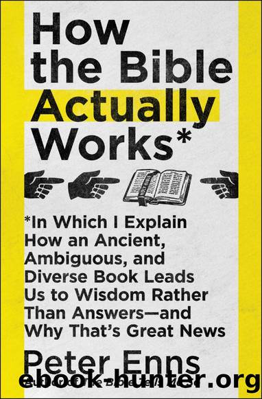 How the Bible Actually Works: In Which I Explain How an Ancient, Ambiguous, and Diverse Book Leads Us to Wisdom Rather Than Answersâand Why Thatâs Great News by Peter Enns