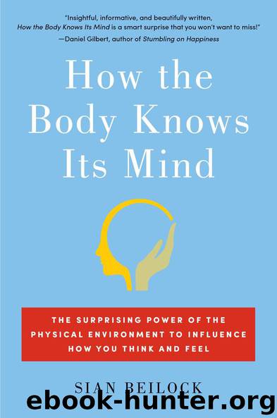 How the Body Knows Its Mind: The Surprising Power of the Physical Environment to Influence How You Think and Feel by Sian Beilock