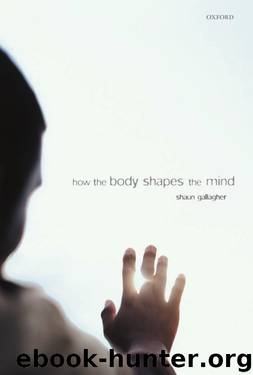 How the Body Shapes the Mind by Shaun Gallagher