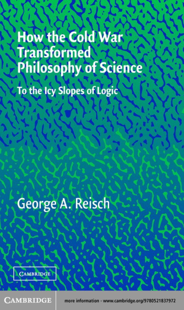 How the Cold War Transformed Philosophy of Science: To the Icy Slopes of Logic by George A. Reisch
