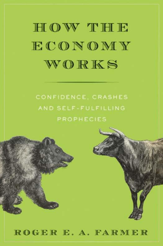 How the Economy Works: Confidence, Crashes and Self-Fulfilling Prophecies by Roger E. A. Farmer