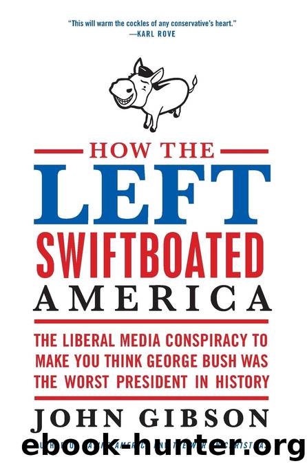 How the Left Swiftboated America: The Liberal Media Conspiracy to Make You Think George Bush Was the Worst President in History by John Gibson