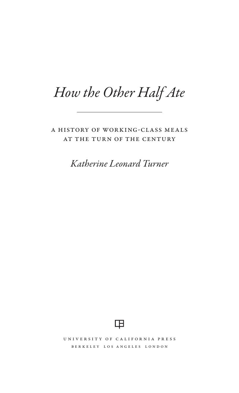 How the Other Half Ate: A History of Working-Class Meals at the Turn of the Century by Katherine Leonard Turner