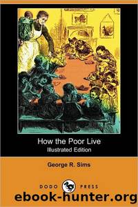 How the Poor Live; and, Horrible London by George R. Sims
