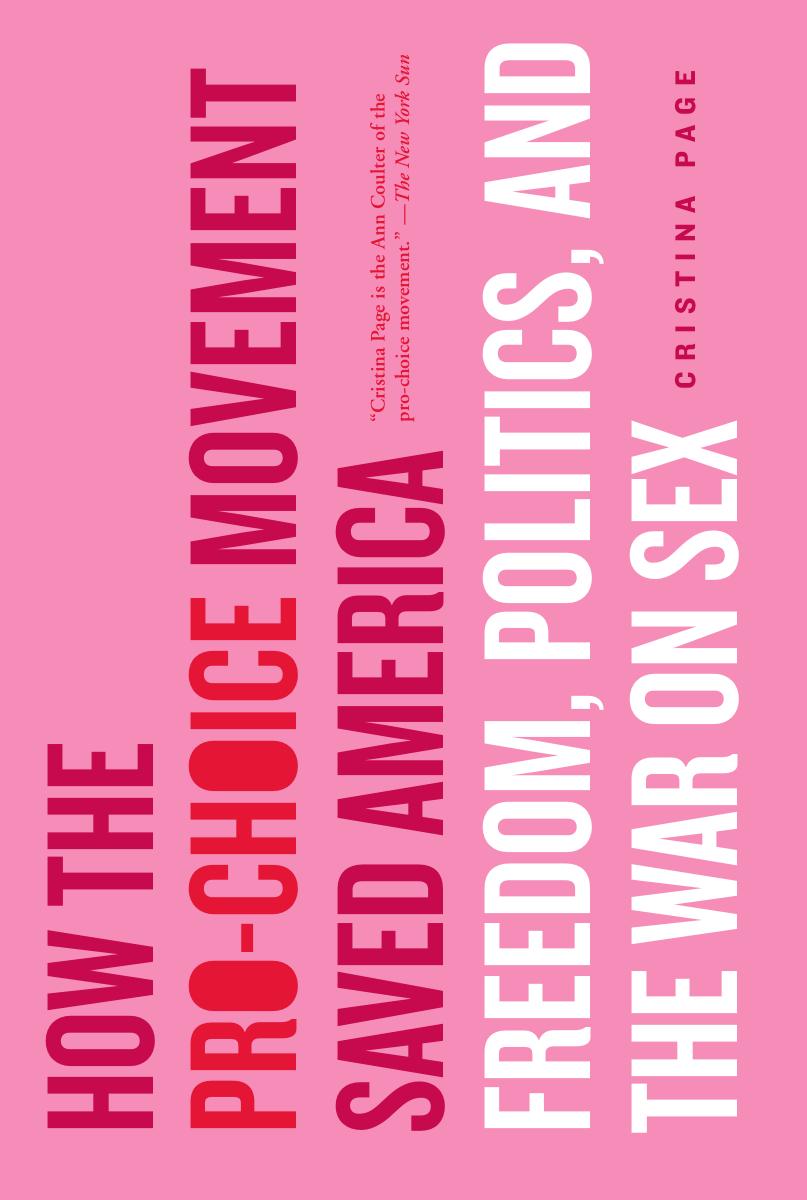 How the Pro-Choice Movement Saved America: Freedom, Politics, and the War on Sex by Christina Page