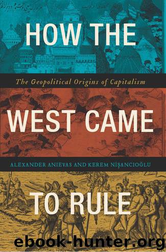 How the West Came to Rule: The Geopolitical Origins of Capitalism by Alexander Anievas & Kerem Nişancıoğlu