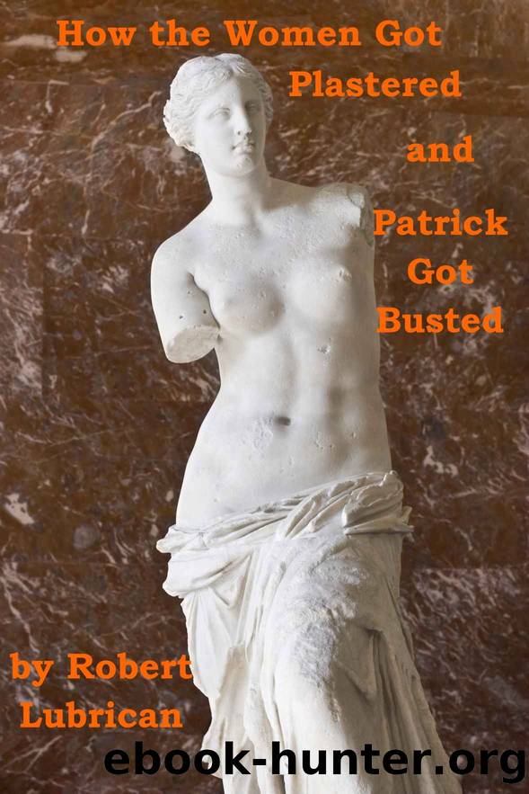 How the Women Got Plastered and Patrick Got Busted by Robert Lubrican