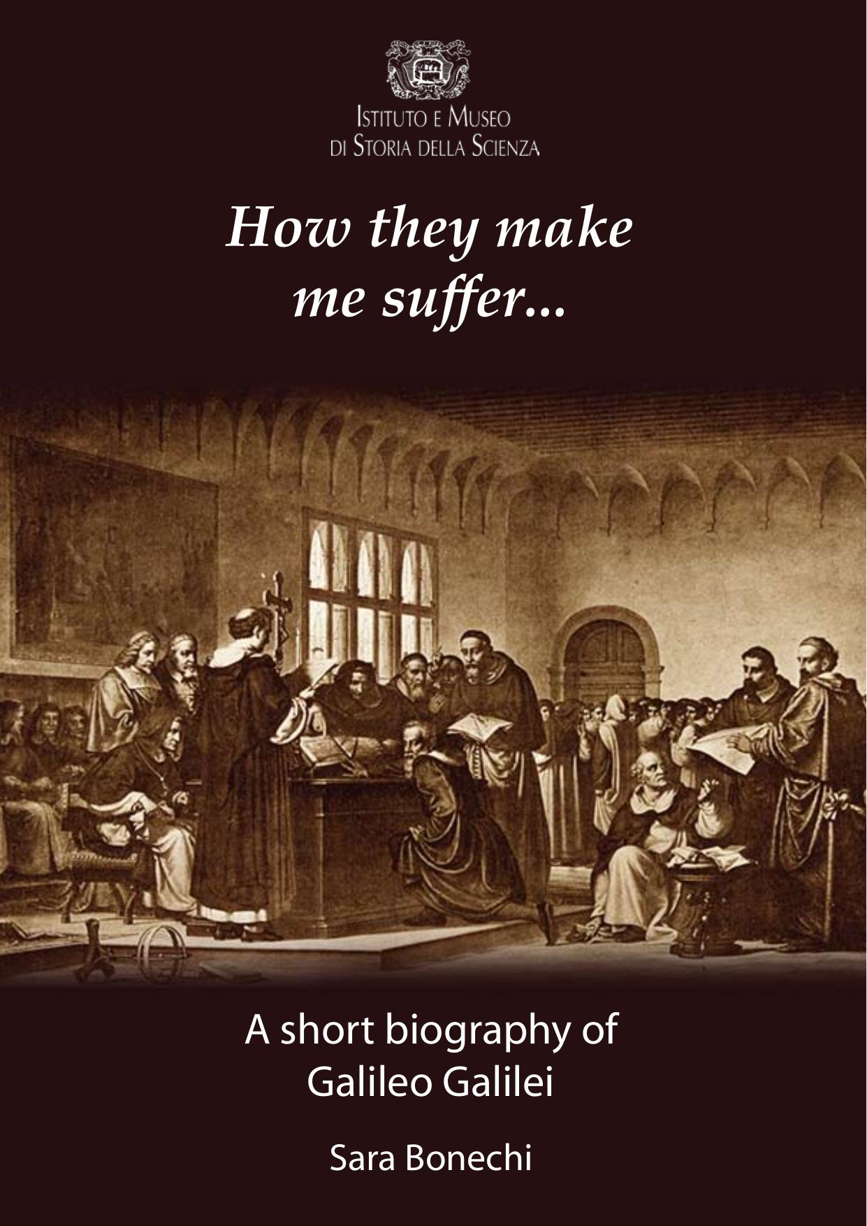 How they make me sufferâ¦ A short biography of Galileo Galilei by Sara Bonechi