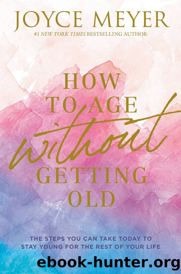 How to Age Without Getting Old by Joyce Meyer