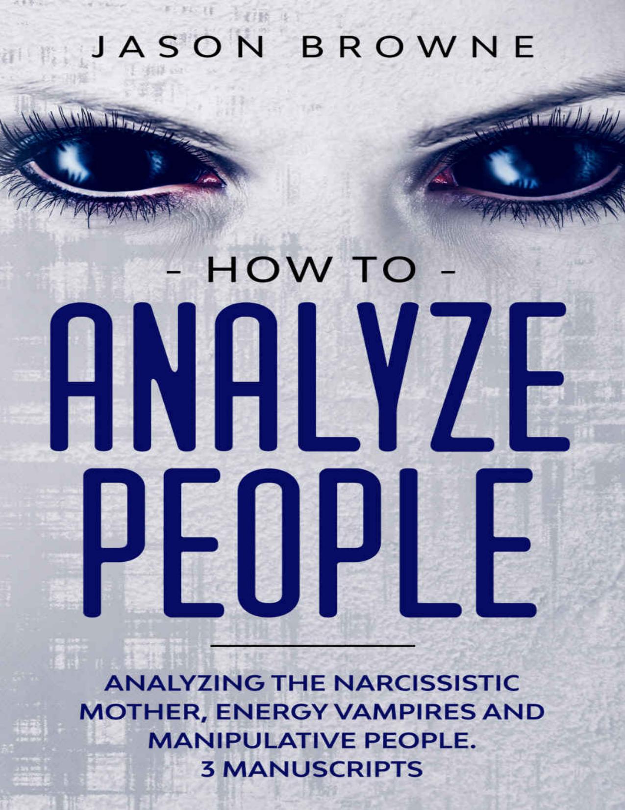 How to Analyze People: Analyzing the Narcissistic Mother, Energy Vampire and Manipulative People. 3 Manuscripts by Jason Browne