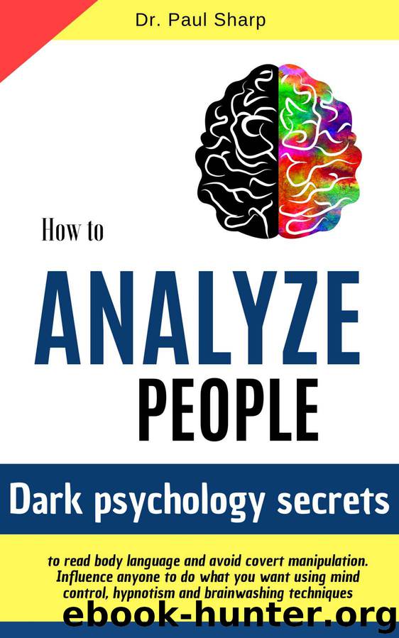 How to Analyze People: Dark Psychology Secrets to Read Body Language and Avoid Covert Manipulation. Influence Anyone to Do What You Want Using Mind Control, Hypnotism and Brainwashing Techniques by Dr. Paul Sharp