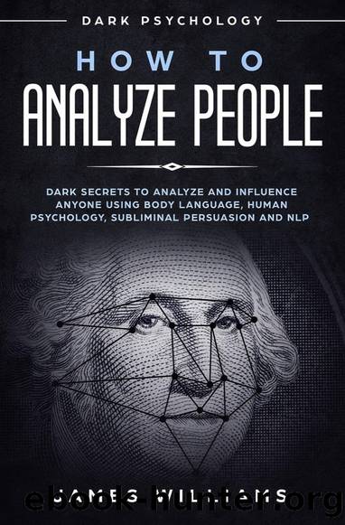 How to Analyze People: Dark Secrets to Analyze and Influence Anyone Using Body Language, Human Psychology, Subliminal Persuasion and NLP by James W. Williams