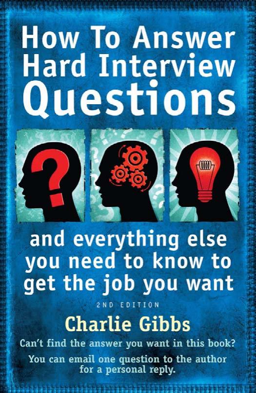 How to Answer Hard Interview Questions: And Everything Else You Need to Know to Get the Job You Want by Charlie Gibbs