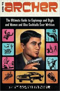 How to Archer: The Ultimate Guide to Espionage, Style, Women, and Cocktails Ever Written by Sterling Archer