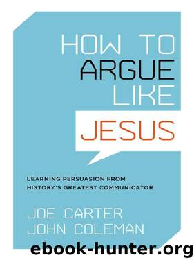 How to Argue like Jesus: Learning Persuasion from History's Greatest Communicator by Joe Carter & John Coleman