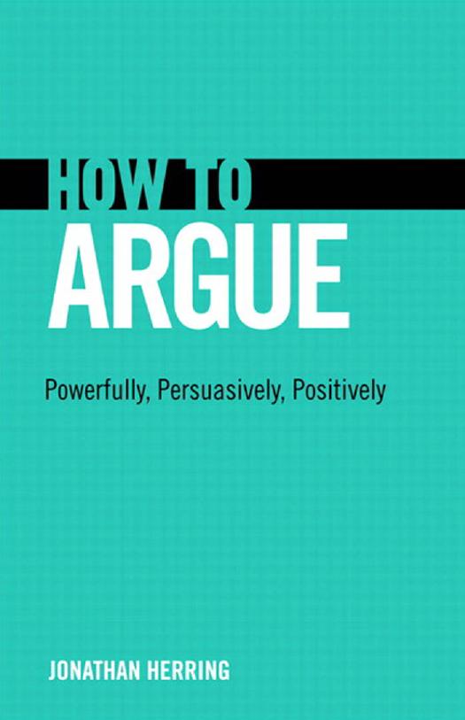 How to Argue: Powerfully, Persuasively, Positively by Jonathan Herring