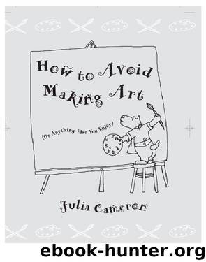 How to Avoid Making Art (or Anything Else You Enjoy) by Julia Cameron