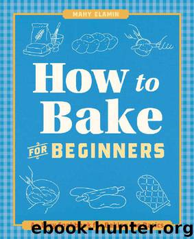 How to Bake for Beginners: An Easy Cookbook for Baking the Basics by Mahy Elamin