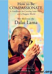 How to Be Compassionate: A Handbook for Creating Inner Peace and a Happier World by His Holiness The Dalai Lama & Jeffrey Ph.d. Hopkins