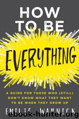 How to Be Everything: A Guide for Those Who (Still) Don't Know What They Want to Be When They Grow Up by Wapnick Emilie