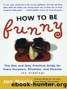 How to Be Funny: The One and Only Practical Guide for Every Occasion, Situation, and Disaster (no kidding) by Jon Macks