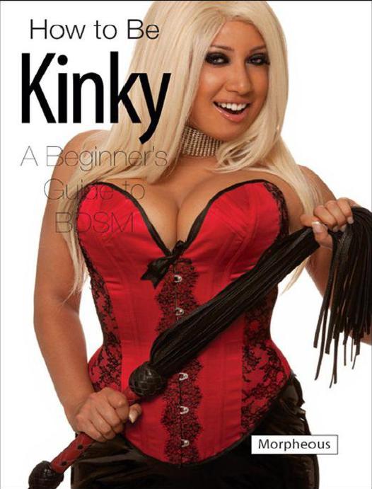 How to Be Kinky: A Beginner's Guide to BDSM by Morpheous