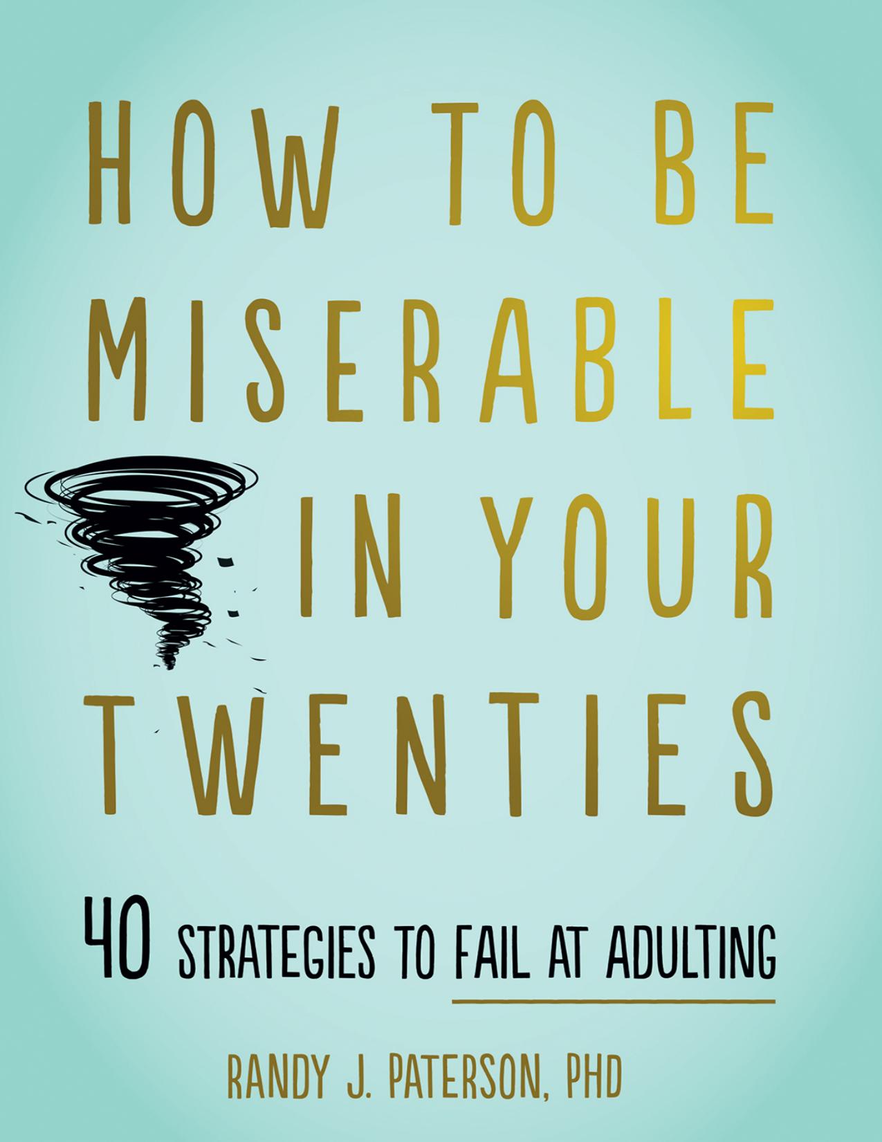 How to Be Miserable in Your Twenties by Randy J. Paterson