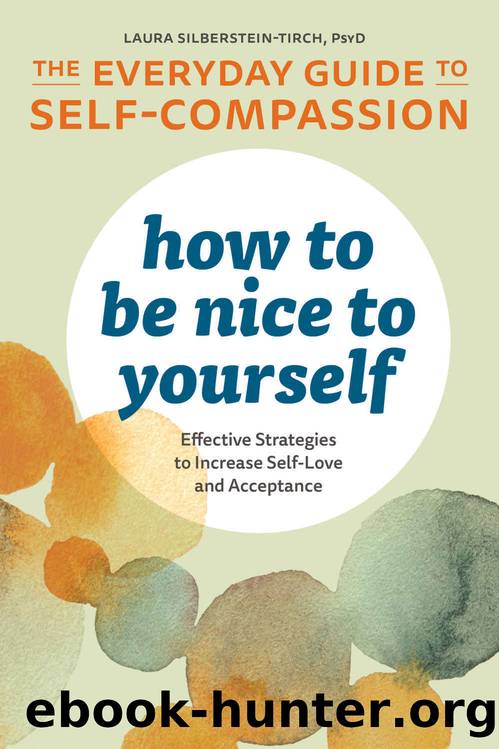How to Be Nice to Yourself: The Everyday Guide to Self-Compassion: Effective Strategies to Increase Self-Love and Acceptance by Laura R. Silberstein-Tirch