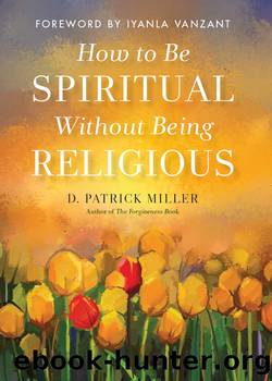 How to Be Spiritual Without Being Religious by D. Patrick Miller
