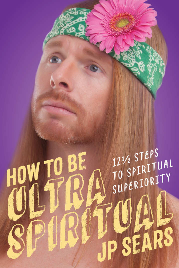 How to Be Ultra Spiritual: 12 1/2 Steps to Spiritual Superiority by Jp Sears