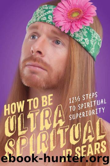 How to Be Ultra Spiritual: 12 12 Steps to Spiritual Superiority by Sears JP