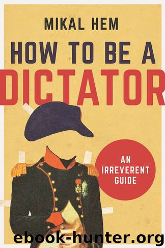 How to Be a Dictator by Mikal Hem