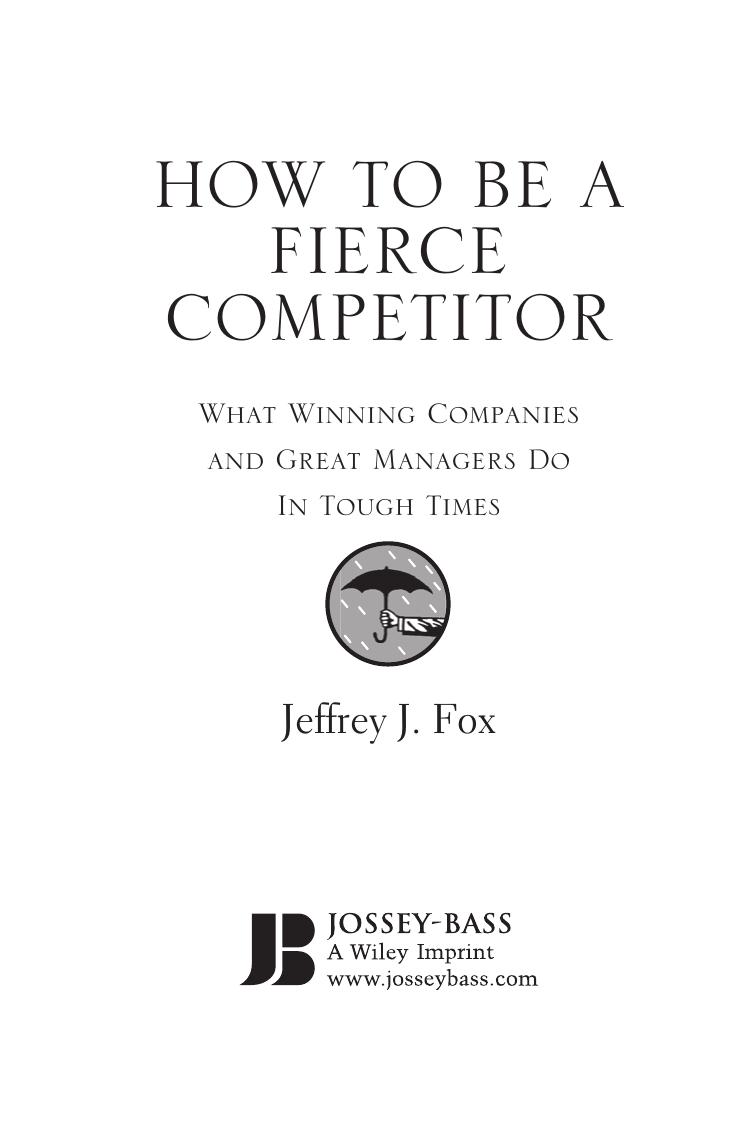 How to Be a Fierce Competitor: What Winning Companies and Great Managers Do in Tough Times by Fox Jeffrey J