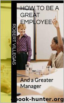 How to Be a Great Employee And a Greater Manager by Robert Villegas
