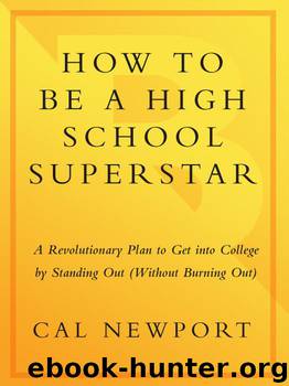 How to Be a High School Superstar: A Revolutionary Plan to Get into College by Standing Out (Without Burning Out) by Cal Newport