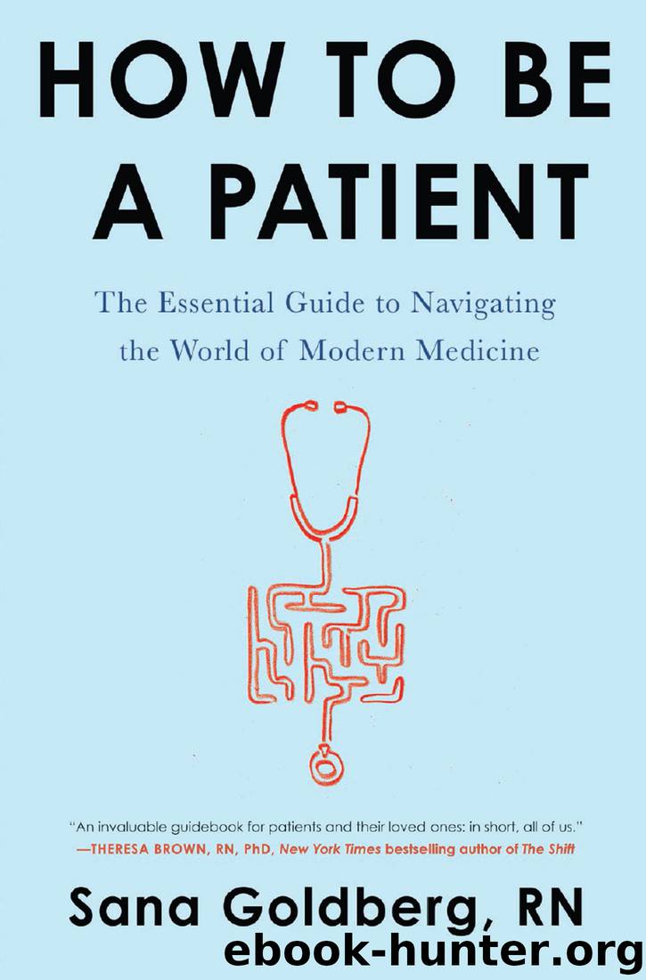 How to Be a Patient: The Essential Guide to Navigating the World of Modern Medicine by Sana Goldberg