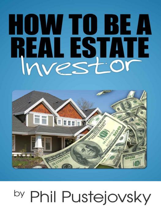 How to Be a Real Estate Investor by Phil Pustejovsky