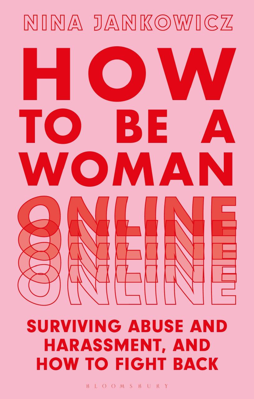 How to Be a Woman Online: Surviving Abuse and Harassment, and How to Fight Back by Nina Jankowicz