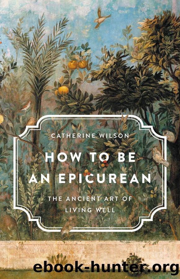 How to Be an Epicurean: The Ancient Art of Living Well by Catherine Wilson