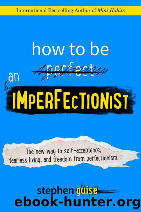 How to Be an Imperfectionist: The New Way to Self-Acceptance, Fearless Living, and Freedom From Perfectionism by Stephen Guise