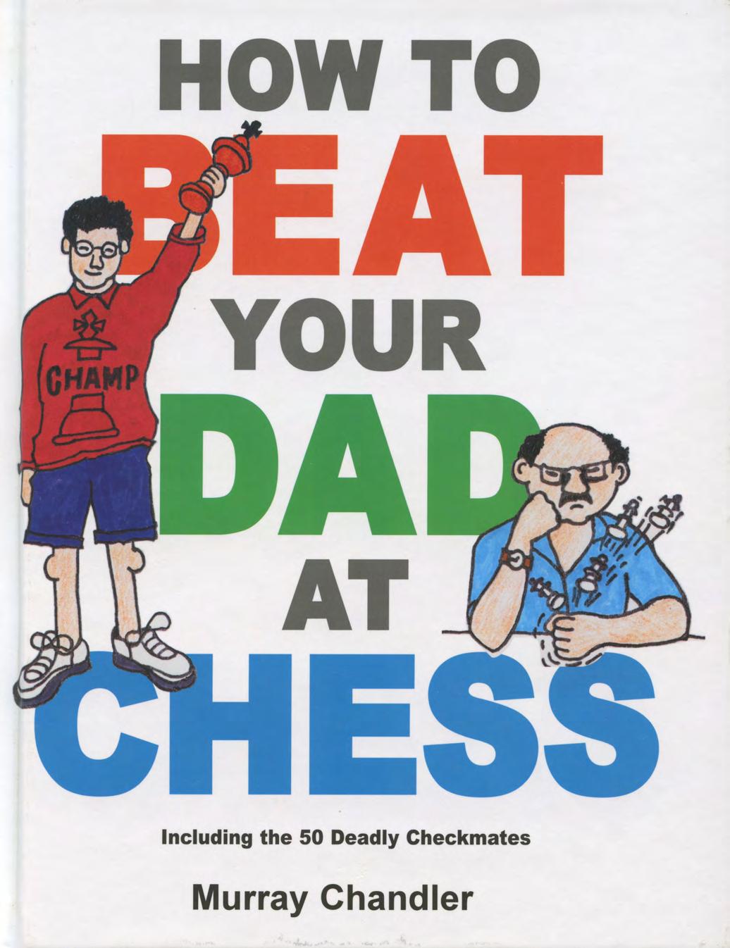 How to Beat Your Dad at Chess by Murray Chandler