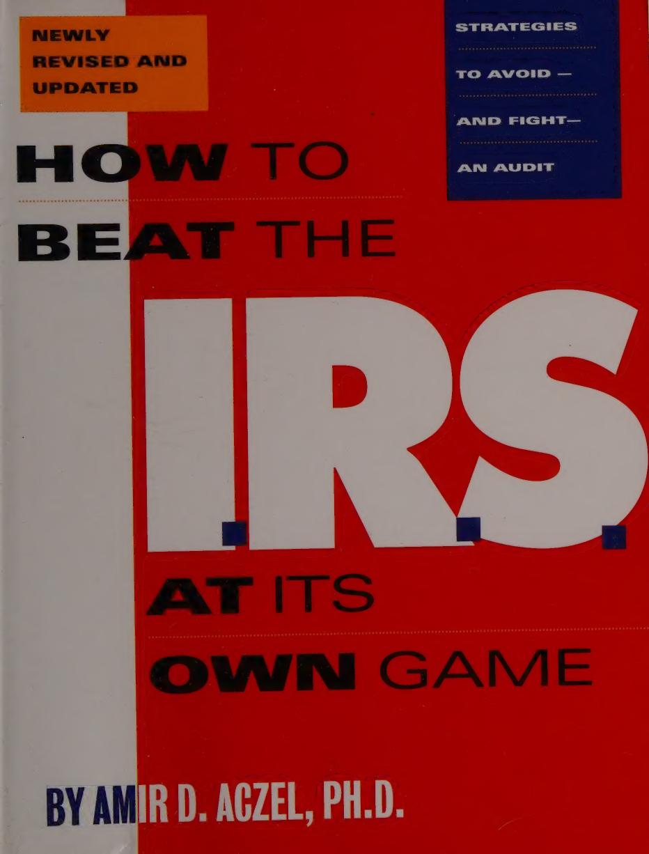 How to Beat the IRS I.R.S. at Its Own Game : Strategies to Avoid -- and Fight -- an Audit (newly revised and updated) by Amir D Aczel Amir Aczel PhD