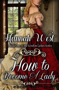 How to Become a Lady: Book One of the London Ladies Series by Hannah West